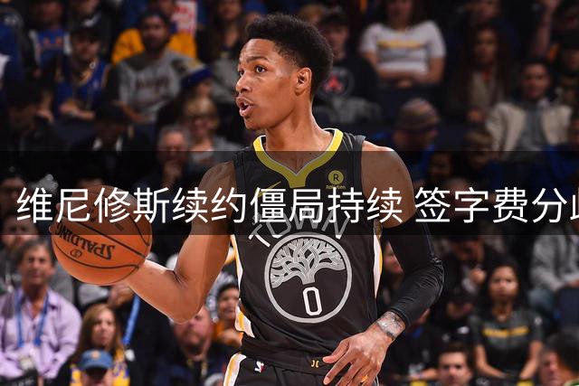维尼修斯续约僵局持续 签字费分歧成皇马谈判最大难题